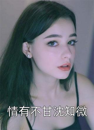 情有不甘沈知微精彩小说(暮云春树)全章节阅读