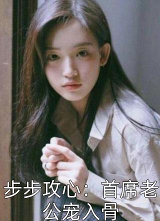 全章节小说步步攻心：首席老公宠入骨一袖云最新阅读