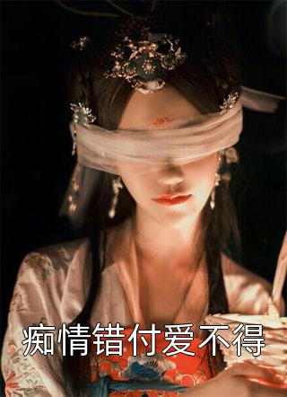 《痴情错付爱不得》小说完整章节痴情错付爱不得免费阅读