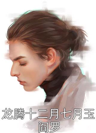 龙腾十二月七月玉阎罗风中的阳光小说最新章节阅读