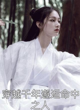 穿越千年邂逅命中之人小说 穿越千年邂逅命中之人免费阅读