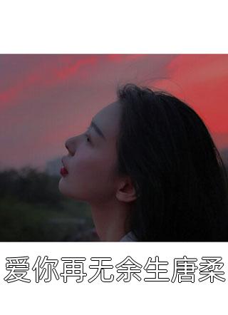 新上《爱你再无余生唐柔》筱月半妆小说免费阅读
