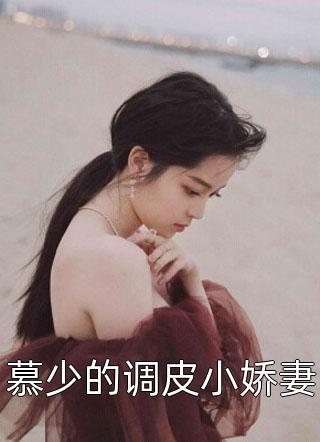 慕少的调皮小娇妻全本小说（慕少的调皮小娇妻）全文阅读