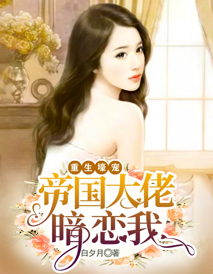 重生壕宠：帝国大佬暗恋我白夕月小说最新章节阅读