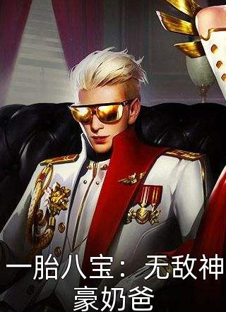 (全章节)一胎八宝：无敌神豪奶爸-一胎八宝：无敌神豪奶爸胡説在线阅读