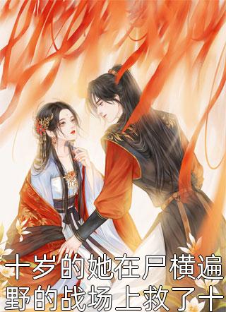 十岁的她在尸横遍野的战场上救了十二岁的他翎珑醉大结局小说全章节阅读