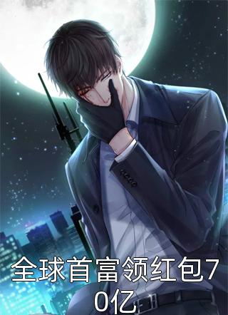 全球首富领红包70亿精彩小说(大爱豆瓣)全章节阅读