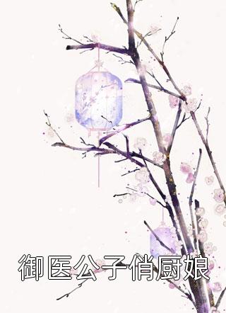 御医公子俏厨娘by一羽霓裳在线阅读