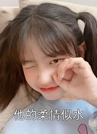 他的柔情似水小说全文折纸蚂蚁免费阅读
