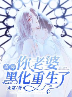袁神你老婆黑化重生了免费小说无常全文阅读