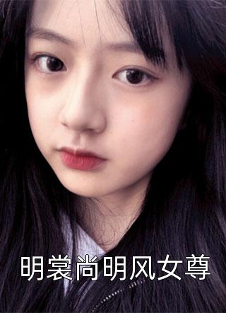 [完结]明裳尚明风女尊全章节阅读