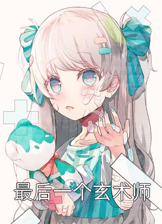 吞鬼的女孩写的小说最后一个玄术师最新阅读