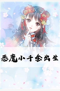 火爆小说恶魔小千金出生免费阅读