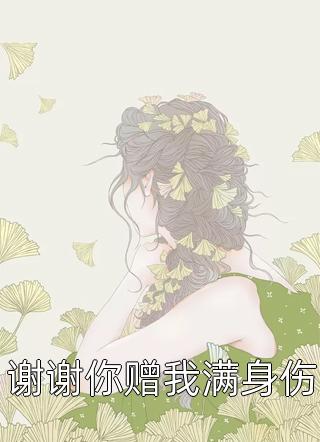 七行泪写的小说谢谢你赠我满身伤小说全文阅读