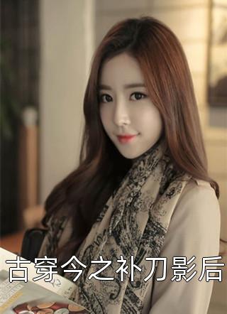 新上《古穿今之补刀影后》姜之鱼小说免费阅读