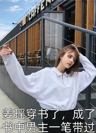 姜瑶穿书了，成了书中男主一笔带过那苦命的小妹肆肆如意小说最新章节阅读