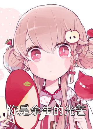 最新小说你是余生的光芒免费阅读