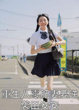 重生八零肥妻要逆袭田安安鹤汀小说（完整版）阅读