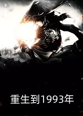 重生到1993年全本小说重生到1993年免费章节阅读