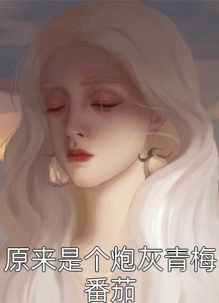 原来是个炮灰青梅番茄不负骤雨大结局小说全章节阅读