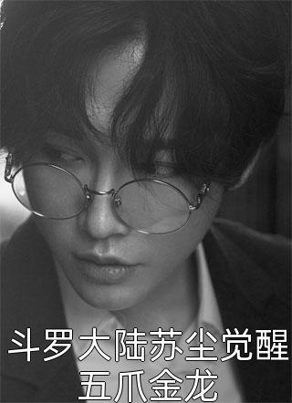 最新小说斗罗大陆苏尘觉醒五爪金龙免费阅读