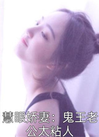 帝灰狐写的小说慧眼娇妻：鬼王老公太粘人小说全文阅读