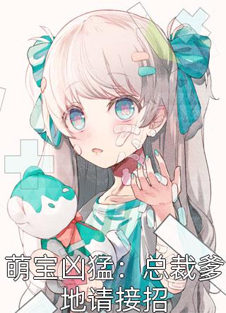 [完结]萌宝凶猛：总裁爹地请接招全章节阅读