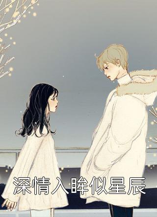 《深情入眸似星辰》完结小说(全文在线阅读)