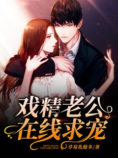 戏精老公在线求宠草莓乳酪多小说（完整版）阅读