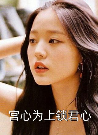 宫心为上锁君心yoyo鱼最新小说全文阅读