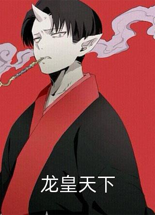 爆款小说龙皇天下全文免费阅读