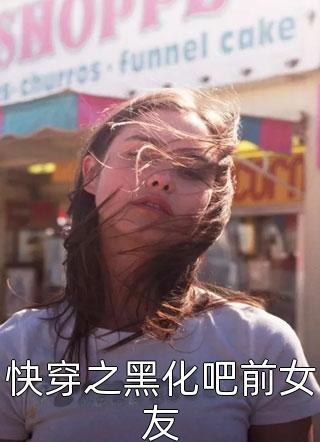 (全章节)快穿之黑化吧前女友-快穿之黑化吧前女友妹纸爱吃肉在线阅读