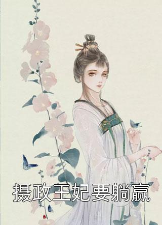 摄政王妃要躺赢全本小说（摄政王妃要躺赢）全文阅读