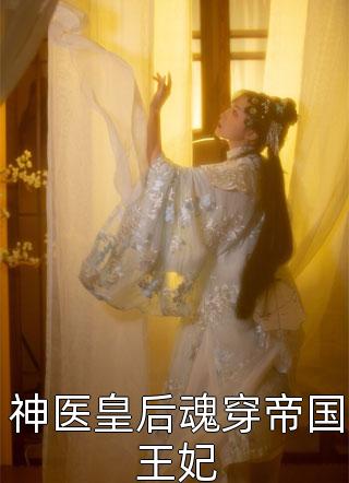 神医皇后魂穿帝国王妃全本小说（神医皇后魂穿帝国王妃）全文阅读