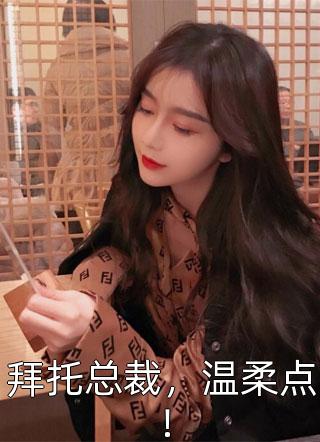 拜托总裁，温柔点！墨染小说最新章节阅读