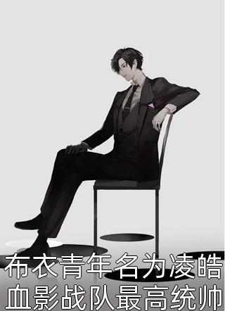 布衣青年名为凌皓血影战队最高统帅西境之王全本小说布衣青年名为凌皓血影战队最高统帅西境之王免费章节阅读