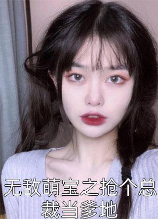 无敌萌宝之抢个总裁当爹地蓝胖子小说（完整版）阅读