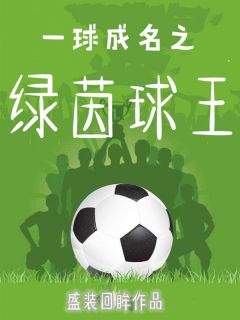 《一球成名之绿茵球王》小说完整章节一球成名之绿茵球王免费阅读