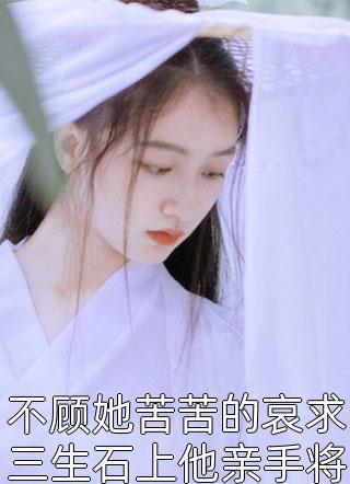 不顾她苦苦的哀求三生石上他亲手将自己的名字抹去青梨全本小说最新阅读