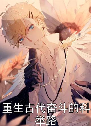 《重生古代奋斗的科举路》小说完整章节重生古代奋斗的科举路免费阅读