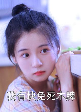 我有块免死木牌奔跑的飞鱼小说最新章节阅读