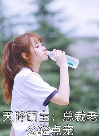 天降萌宝：总裁老公轻点宠佚名大结局小说全章节阅读