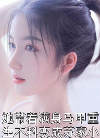 爆款小说口口木木《她带着满身马甲重生不料变成苏家小公主》在线阅读