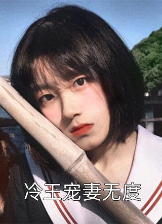 《冷王宠妻无度》完结小说(全文在线阅读)