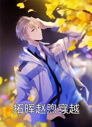 《拓晖赵煦穿越》完结小说(全文在线阅读)