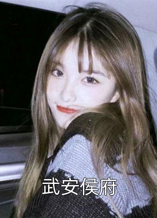 武安侯府全本小说武安侯府免费章节阅读