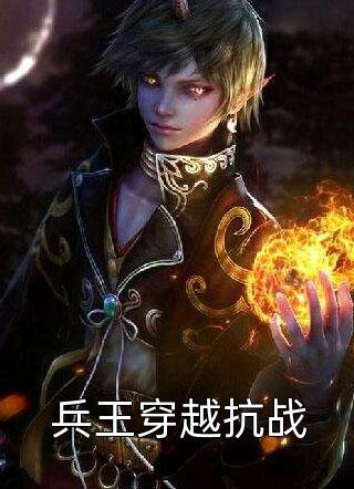 爆款小说兵王穿越抗战全文免费阅读