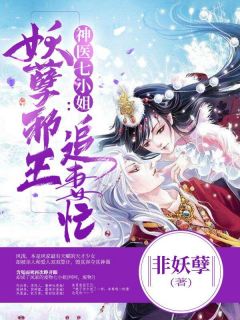 《神医七小姐：妖孽邪王追妻忙》完结小说(全文在线阅读)