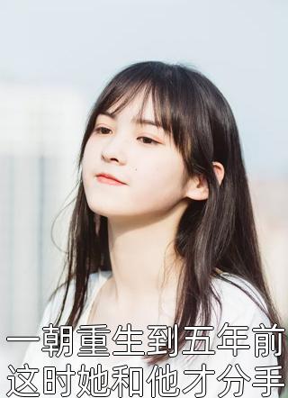 一朝重生到五年前这时她和他才分手不久免费小说楼萦全文阅读