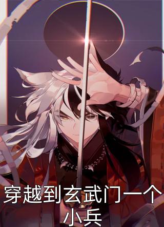 好看的穿越到玄武门一个小兵小说_穿越到玄武门一个小兵最新章节阅读